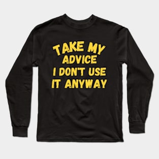 Take My Advice I Don't Use It Anyway Funny Long Sleeve T-Shirt